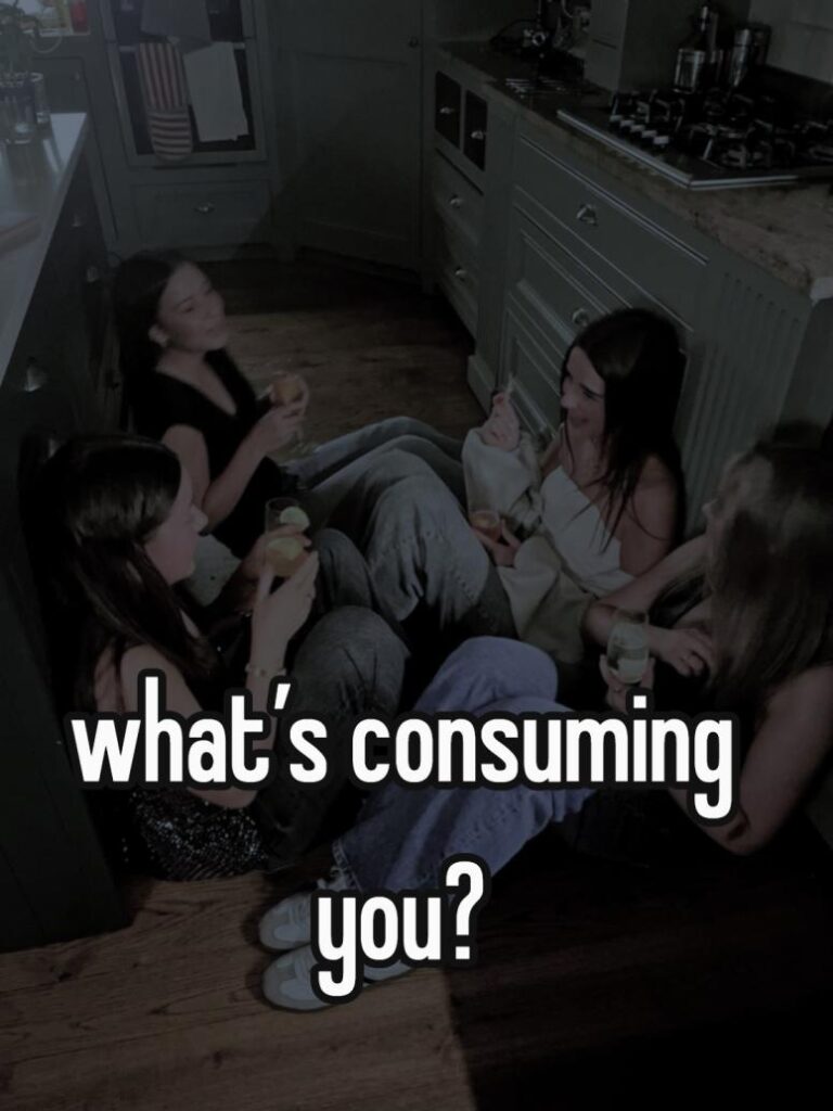 what’s consuming you?