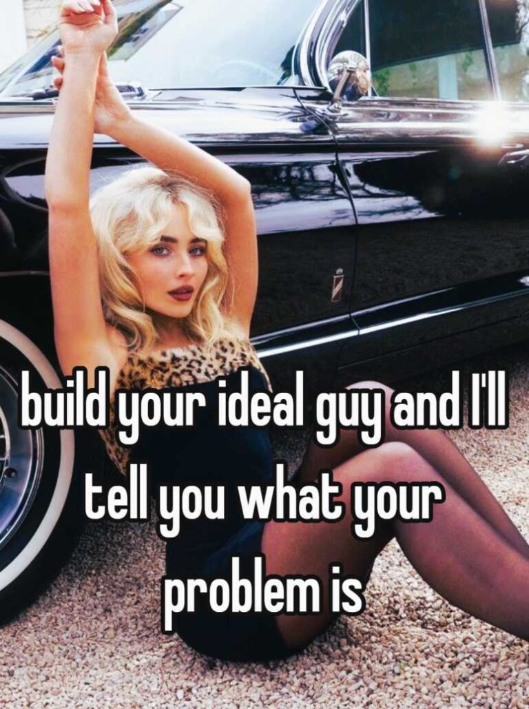 build your ideal guy and I’ll tell you what your problem is