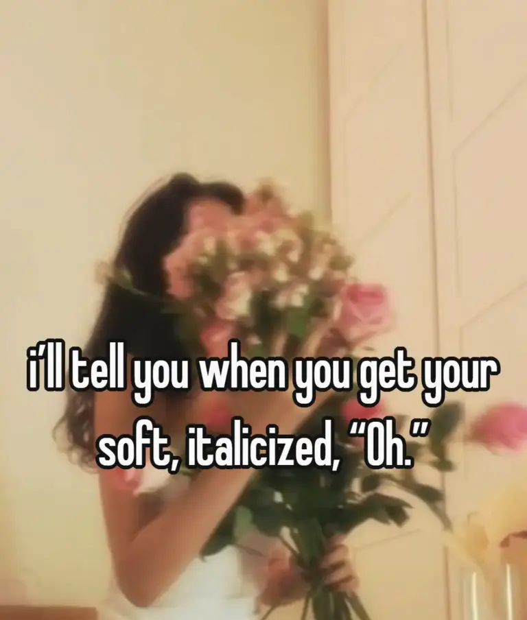 i’ll tell you when you get your soft, italicized, “Oh.”