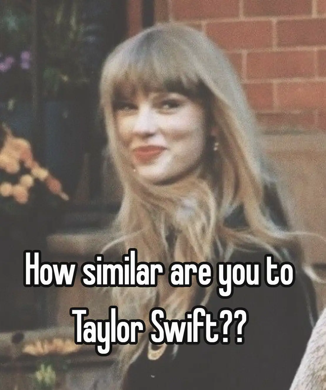 How similar are you to Taylor Swift??